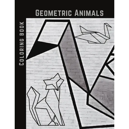 Geometric Animals Coloring Book: Cute and Relaxing, Creative Coloring Book of Easy Designs For Kids, Teens & Adults