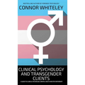Clinical Psychology And Transgender Clients: A Guide To Clinical Psychology, Mental Health and Psychotherapy