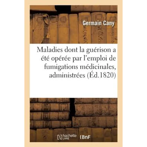 Maladies Dont La Guérison a Été Opérée Par l'Emploi de Fumigations Médicinales, Administrées