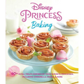 Disney Princess Baking: 60+ Royal Treats Inspired by Your Favorite Princesses, Including Cinderella, Moana & More