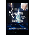 Smith Wigglesworth The Kingdom of God Is Within You: Operating In Kingdom Authority & Power