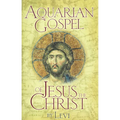 Aquarian Gospel of Jesus the Christ: The Story of Jesus and How He Attained the Christ Consciousness Open to All