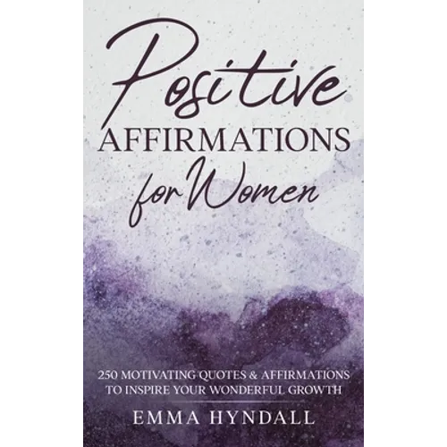 Positive Affirmations For Women: 250 Motivating Quotes & Affirmations to Inspire your Wonderful Growth.