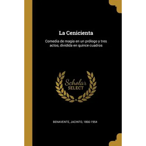 La Cenicienta: Comedia de magia en un prólogo y tres actos, dividida en quince cuadros