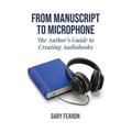 From Manuscript to Microphone: The Author's Guide to Creating Audiobooks
