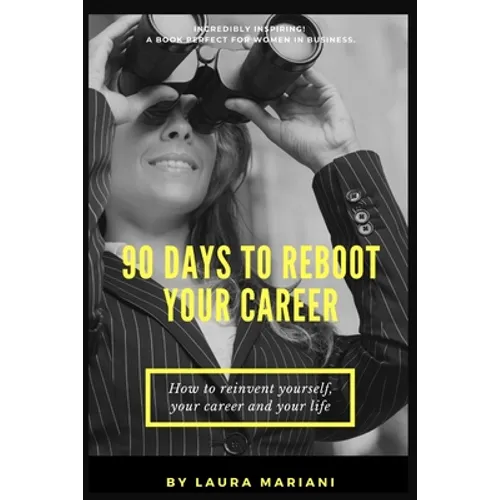 90 Days To Reboot Your Career: How To Reinvent Yourself, Your Career and Your Life