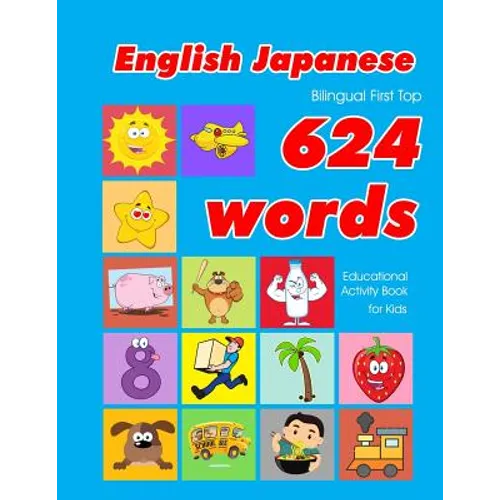 English - Japanese Bilingual First Top 624 Words Educational Activity Book for Kids: Easy vocabulary learning flashcards best for infants babies toddl