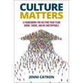Culture Matters: A Framework for Helping Your Team Grow, Thrive, and Be Unstoppable