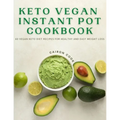 Keto Vegan Instant Pot Cookbook: 60 Vegan Keto Diet Recipes For Healthy And Easy Weight Loss