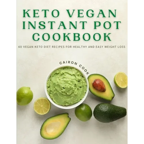 Keto Vegan Instant Pot Cookbook: 60 Vegan Keto Diet Recipes For Healthy And Easy Weight Loss