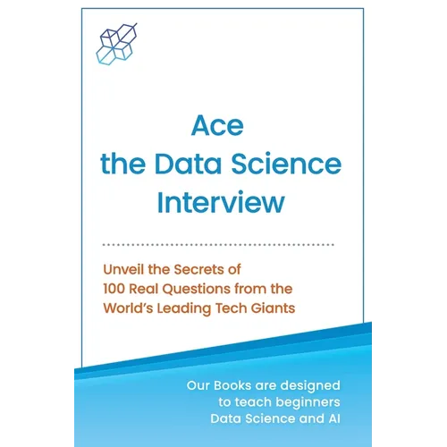Ace the Data Science Interview: Unveil The Secret of 100 Questions from the World's leading Tech Giants