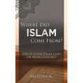 Where Did Islam Come From?: Did It Come from God or from Culture?