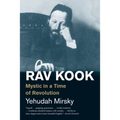 Rav Kook: Mystic in a Time of Revolution