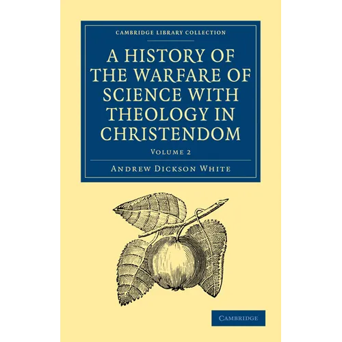 A History of the Warfare of Science with Theology in Christendom: Volume 2