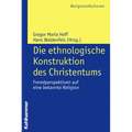 Die Ethnologische Konstruktion Des Christentums: Fremdperspektiven Auf Eine Bekannte Religion