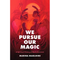 We Pursue Our Magic: A Spiritual History of Black Feminism