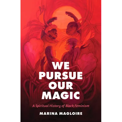 We Pursue Our Magic: A Spiritual History of Black Feminism