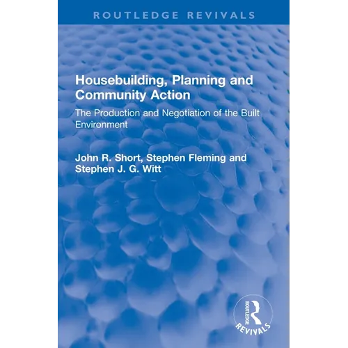 Housebuilding, Planning and Community Action: The Production and Negotiation of the Built Environment