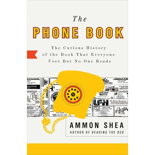 The Phone Book: The Curious History of the Book That Everyone Uses But No One Reads