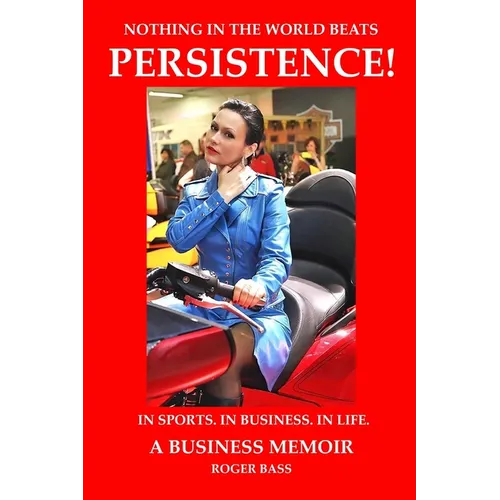 Persistence! In Sports. In Business. In Life. A Business Memoir