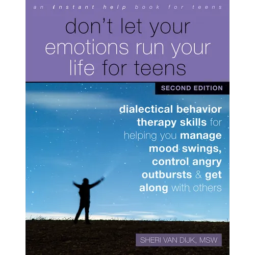 Don't Let Your Emotions Run Your Life for Teens: Dialectical Behavior Therapy Skills for Helping You Manage Mood Swings, Control Angry Outbursts, and