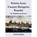Unseres Herrgotts Kanzlei: Ein Magdeburg-Roman