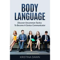 Body Language: Discover Uncommon Tactics To Become A Genius Communicator: Nonverbal Communication, How To Improve Communication Skil