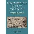Remembrance in Clay and Stone: Early Memorial and Funerary Art of Southwest China