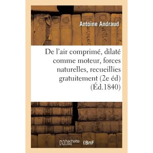 de l'Air Comprimé Et Dilaté Comme Moteur, Ou Des Forces Naturelles, Recueillies Gratuitement