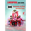 Liverpool Quiz Book: 600 Questions To Test Die-hard Fans