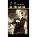 I Remember Al McGuire: Personal Memories and Testimonials to College Basketball's Wittiest Coach and Commentator, as Told by the People Who Knew Him