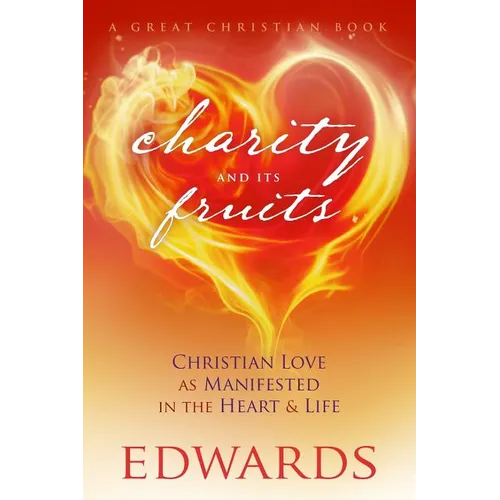 Charity and its Fruits: Christian Love As Manifested in the Heart and Life
