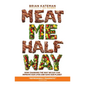 Meat Me Halfway: How Changing the Way We Eat Can Improve Our Lives and Save Our Planet