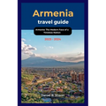 Armenia travel guide 2023 - 2024: Armenia: The Modern Face of a Timeless Nation