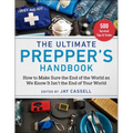 The Ultimate Prepper's Handbook: How to Make Sure the End of the World as We Know It Isn't the End of Your World