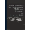 An Inquiry Into The Principles Of Political Economy; Volume 1