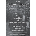 The Silent Shore: The Lynching of Matthew Williams and the Politics of Racism in the Free State