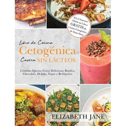 Libro de Cocina Cetogénica Casera sin Lácteos: Comidas Quema Grasa, Deliciosas, Batidos, Chocolate, Helado, Yogur y Refrigerios