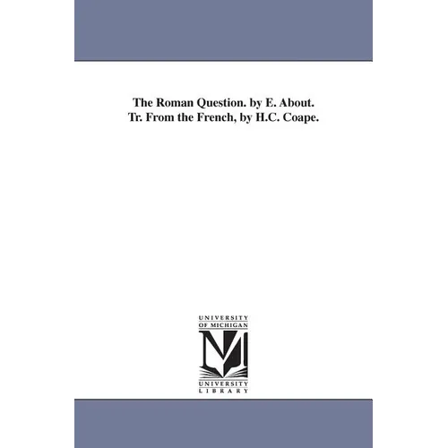 The Roman Question. by E. About. Tr. From the French, by H.C. Coape.
