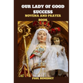 Our Lady of Good Success Novena and Prayer Book: History, Powerful prayers, reflections and nine days devotions to our Lady of Good Success