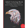 Adult Coloring Book - Stress Relief Mandalas - Animals Edition - Horses, Giraffes, Turtles, Lions, and So Much More!: 88 Pages - 40 Designs - Paperbac