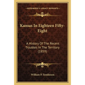 Kansas In Eighteen Fifty-Eight: A History Of The Recent Troubles In The Territory (1859)
