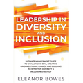 Leadership in Diversity and Inclusion: Ultimate Management Guide to Challenging Bias, Creating Organizational Change, and Building an Effective Divers