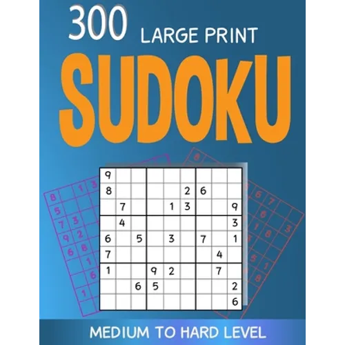 300 large print Sudoku Medium to Hard level: 300 Sudoku Puzzles with Solutions, Large print for adult