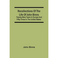 Recollections Of The Life Of John Binns; Twenty-Nine Years In Europe And Fifty-Three In The United States