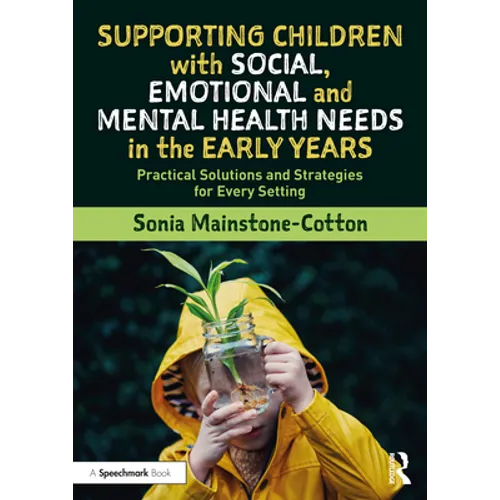 Supporting Children with Social, Emotional and Mental Health Needs in the Early Years: Practical Solutions and Strategies for Every Setting