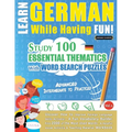 Learn German While Having Fun! - Advanced: INTERMEDIATE TO PRACTICED - STUDY 100 ESSENTIAL THEMATICS WITH WORD SEARCH PUZZLES - VOL.1 - Uncover How to