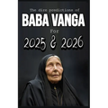 The dire predictions of Baba Vanga For 2025 and 2026: This book will take you beyond the known, exploring their visions and how they could influence o