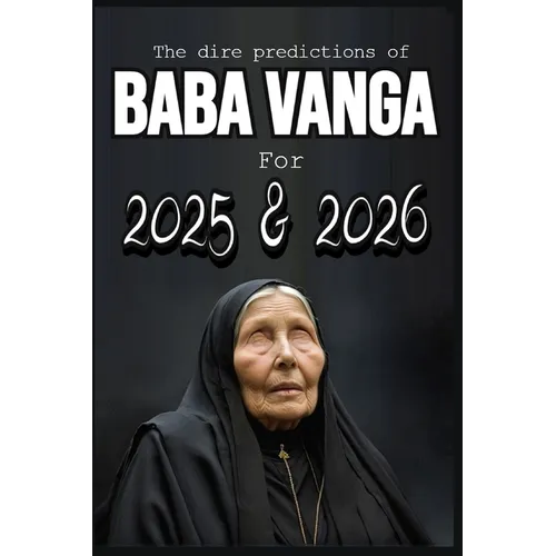 The dire predictions of Baba Vanga For 2025 and 2026: This book will take you beyond the known, exploring their visions and how they could influence o