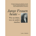Junge Frauen Heute -- Wie Sie Leben, Was Sie Anders Machen: Ergebnisse Einer Längsschnittstudie Über Familiale Und Berufliche Lebenszusammenhänge Jung